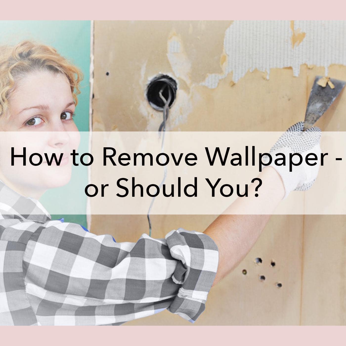 How to Remove Wallpaper - or Should You, blog